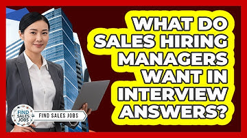 What Do Sales Hiring Managers Want In Interview Answers? - Find Sales Jobs