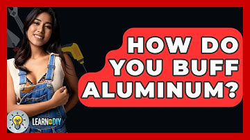 How Do You Buff Aluminum? - LearnToDIY360.com