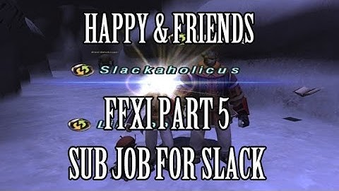 Happy & Friends - FFXI Part 5: Sub Jobs Unlocked for Slack