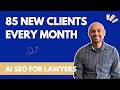 85 New Clients Every Month: SEO For Lawyers