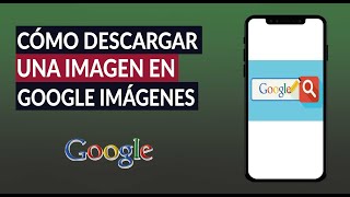 Cómo Buscar, Guardar Y Descargar Una Imagen En Google Imágenes Fácilmente