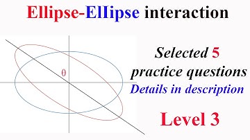 Ellipse-Ellipse interaction: Selected 5 practice questions Level 3 (details in description)