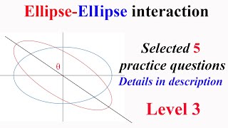 Ellipse-Ellipse interaction: Selected 5 practice questions Level 3 (details in description)