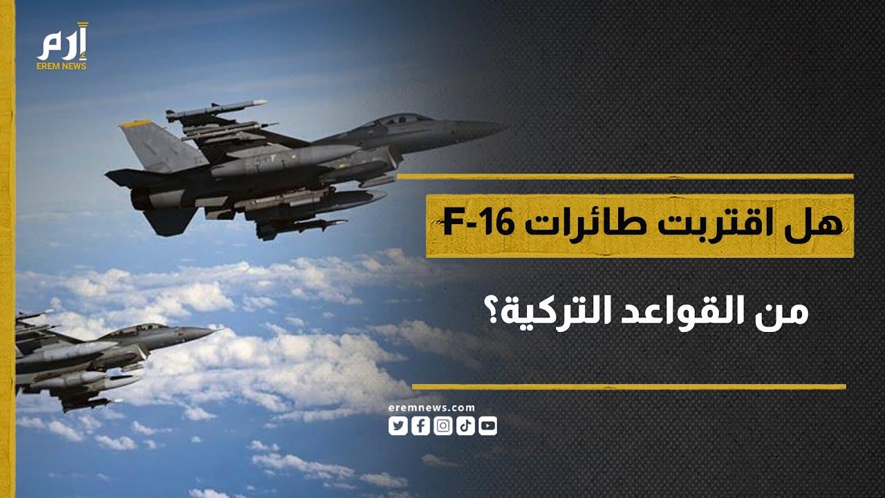 هل اقتربت طائرات F-16 من الهبوط في القواعد التركية؟