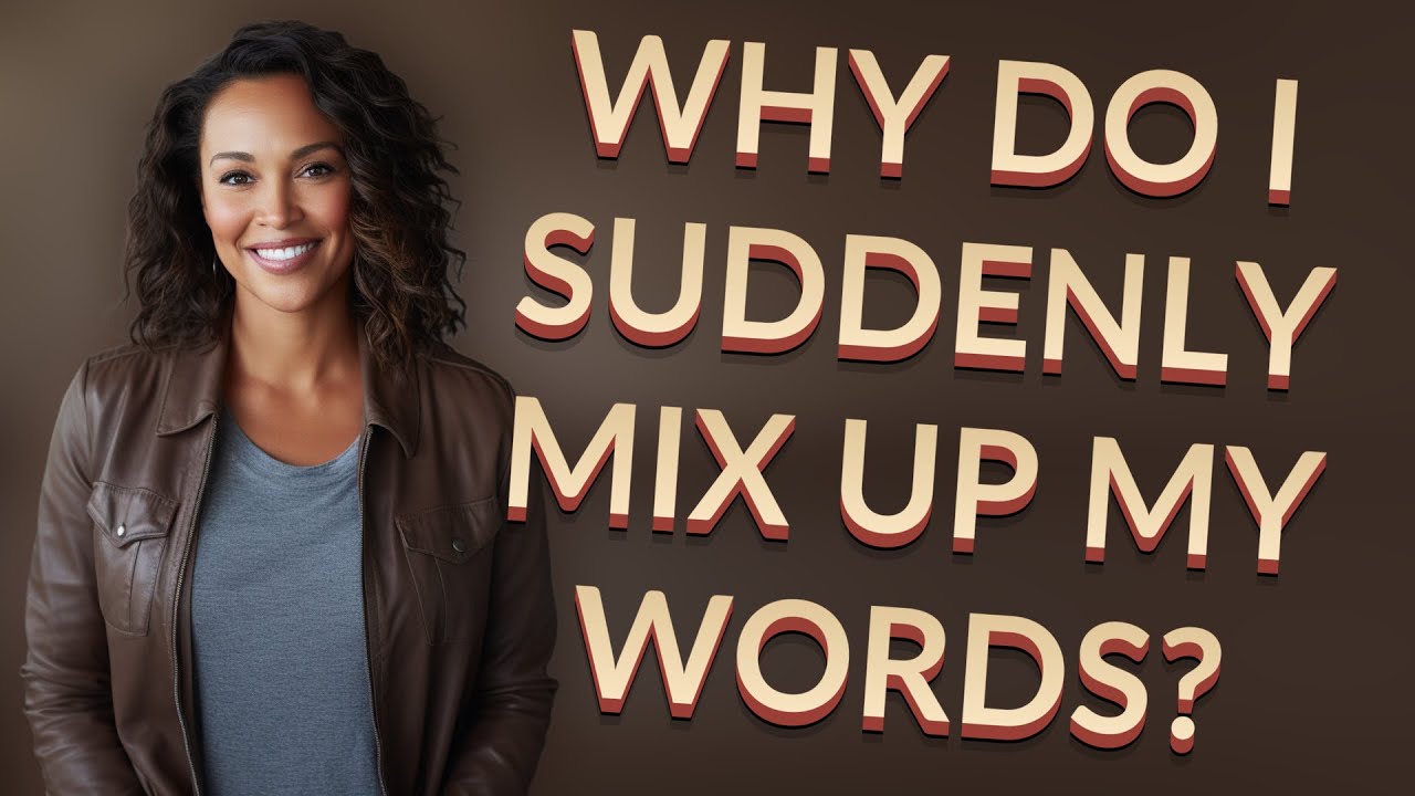 Why do I suddenly mix up my words? YouTube