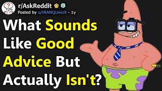 What Sounds Like "Good Advice" But Is the Straight Opposite? (r/AskReddit)