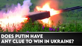 Does Putin Have Any Clue on How to Win the Ukraine War