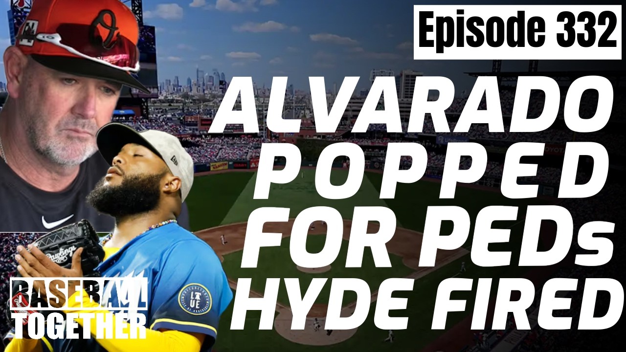 Alvarado Popped for PEDs, Hyde Fired - Baseball Together Podcast Episode 332