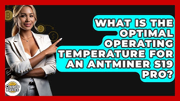 What Is The Optimal Operating Temperature For An Antminer S19 Pro? - CryptoBasics360.com