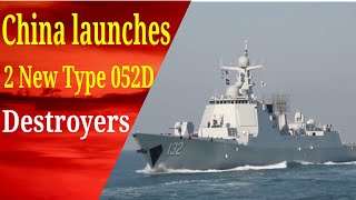 Shocked ! China launches 2 New Type 052D Destroyers