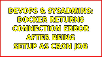 DevOps & SysAdmins: Docker returns connection error after being setup as cron job