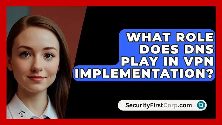 What Role Does DNS Play In VPN Implementation? - SecurityFirstCorp.com