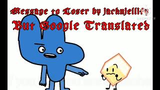 Message To Loser, But It Was Translated In Too Many Languages And Back Into English.