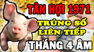 Thần Tài Nổ Kho: 4 Dấu Hiệu VÀNG Tuổi Tân Hợi 1971 Trúng Số Độc Đắc Tiền Về Đầy Két Tháng 4 ÂL