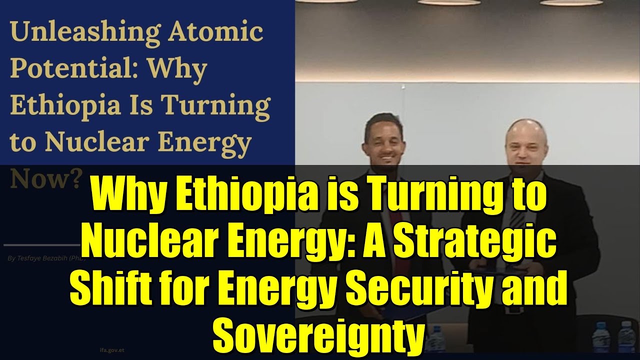 Why Ethiopia is Turning to Nuclear Energy: A Strategic Shift for Energy Security and Sovereignty