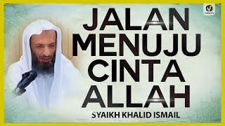 Jalan Menuju Cinta Allah - Syaikh Khalid Ismail #NasehatUlama