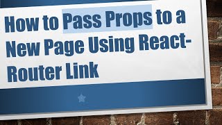 How to Pass Props to a New Page Using React-Router Link