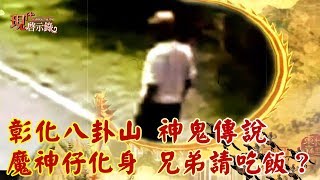 彰化八卦山神鬼傳說魔神仔化身兄弟請吃飯？ -- 現代啟示錄 