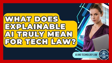 What Does Explainable AI Truly Mean For Tech Law? - AI and Technology Law