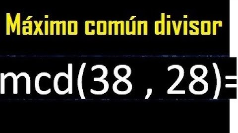 mcd 38 y 28 , maximo comun divisor , como se halla , ejemplos