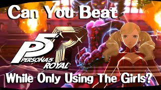 Can You Beat Persona 5 Royal While Only Using The Girls?