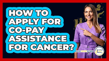 How To Apply For Co-Pay Assistance For Cancer?