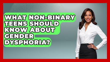 What Non-binary Teens Should Know About Gender Dysphoria? - Queer Teens United
