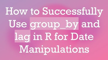 How to Successfully Use group_by and lag in R for Date Manipulations