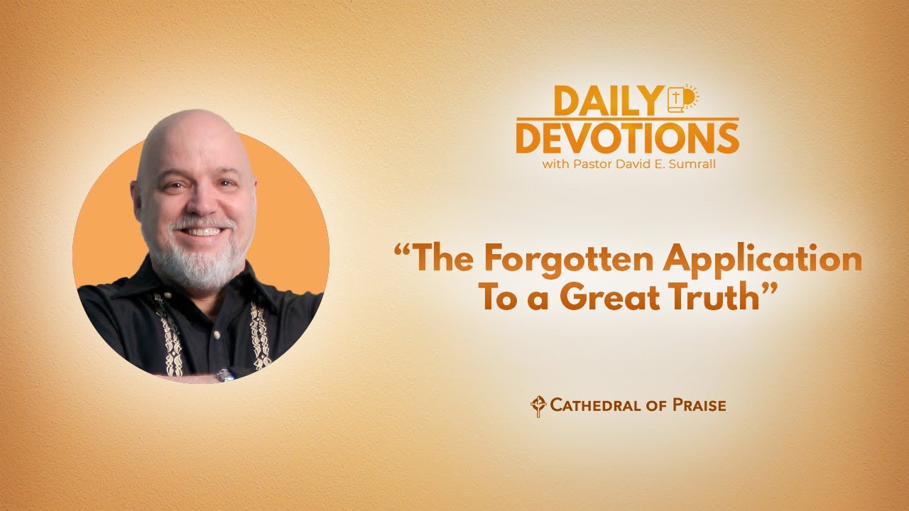 Daily Devotions: The Forgotten Application To a Great Truth - November 16, 2025