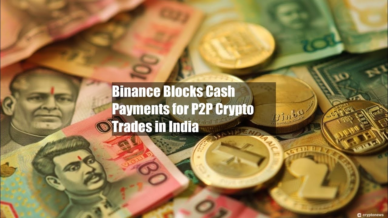 Binance Blocks Cash Payments for P2P Crypto Trades in India - YouTube