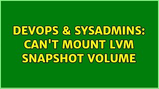 DevOps & SysAdmins: Can't Mount LVM Snapshot Volume (3 Solutions!!) Wealth