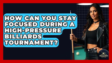How Can You Stay Focused During A High-pressure Billiards Tournament? - Billiards Hustlers