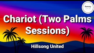 Hillsong United - Chariot (Two Palms Sessions) (Lyrics)