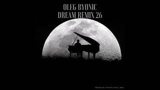 OLEG BYONIC DREAM REMIX 26