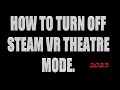 How to turn off theatre mode in steam vr 2024 plan a