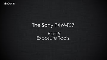 PXW-FS7 Official Tutorial Video #9 “Exposure Tools"| Sony Professional