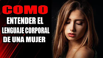 ¿Cómo aprender a leer el lenguaje corporal de una mujer?