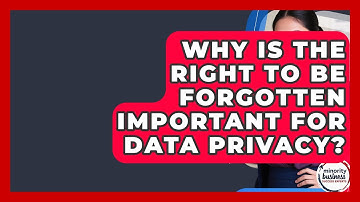 Why Is The Right To Be Forgotten Important For Data Privacy? - Minority Business Success Experts