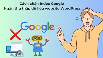 Cách chặn Index Google ngăn thu thập dữ liệu website WordPress