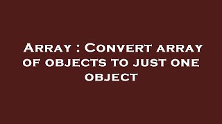 Array : Convert array of objects to just one object