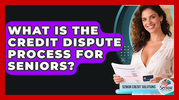 What Is The Credit Dispute Process For Seniors? - Senior Credit Solutions