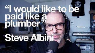 Steve Albini: "I would like to paid like a plumber"