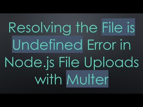 Resolving the File is Undefined Error in Node.js File Uploads with Multer