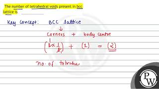 The number of tetrahedral voids present in bcc lattice is