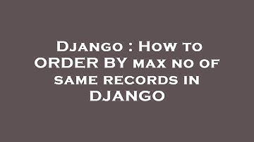 Django : How to ORDER BY max no of same records in DJANGO