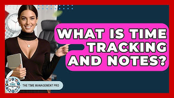 What Is Time Tracking And Notes? - The Time Management Pro