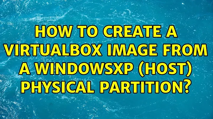 Ubuntu: How to create a Virtualbox image from a WindowsXP (host) physical partition?