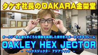 タケオ社長のDAKARA金栄堂 Youtube編 お手頃な価格で作れるOAKLEY(オークリー)度付き対応スポーツメガネフレームHEX JECTOR(ヘックスジェクター)の特徴