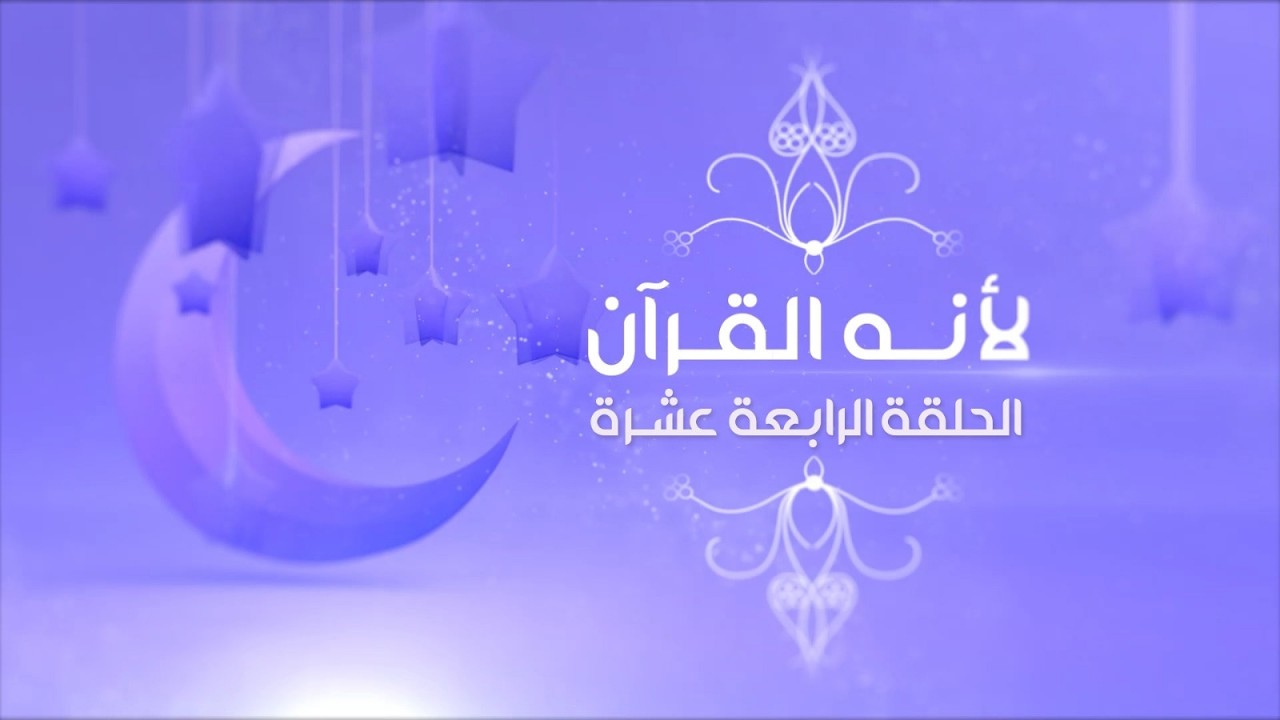 لأنَّه القرآن - الحلقة الرابعة عشرة