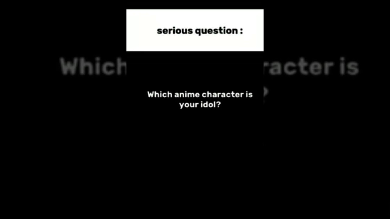 Which anime character is your idol 
